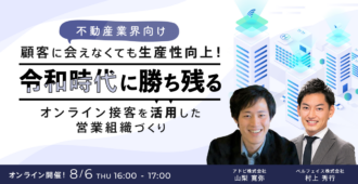 顧客に会えなくても生産性向上!令和時代に勝ち残るオンライン接客を活用した営業組織づくり【不動産業界向け】