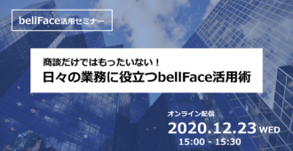 商談だけではもったいない!</br>日々の業務に役立つbellFace活用術