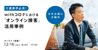 介護業界必見!<br>withコロナにおける「オンライン接客」活用事例