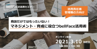 商談だけではもったいない!</br>マネジメント・育成に役立つbellFace活用術