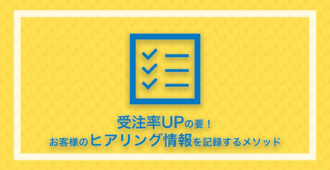受注率UPの要! お客様のヒアリング情報を記録するメソッド